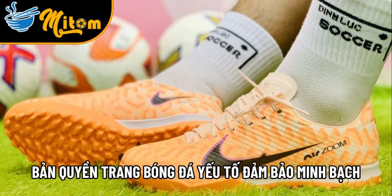 ban quyen trang truc tiep bong da yeu to dam bao minh bach an toan