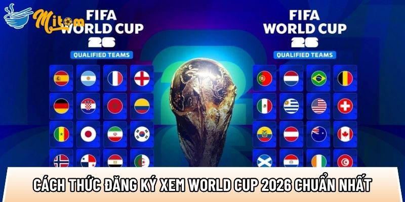 huong dan cach thuc dang ky xem world cup 2026 chuan nhat